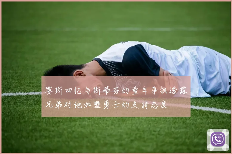 赛斯回忆与斯蒂芬的童年争执透露兄弟对他加盟勇士的支持态度