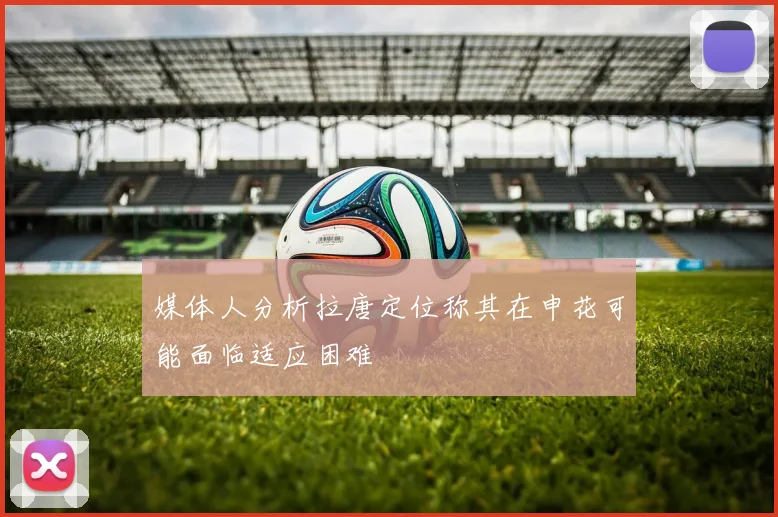 媒体人分析拉唐定位称其在申花可能面临适应困难