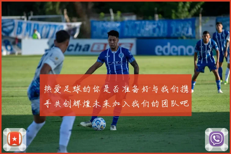 热爱足球的你是否准备好与我们携手共创辉煌未来加入我们的团队吧