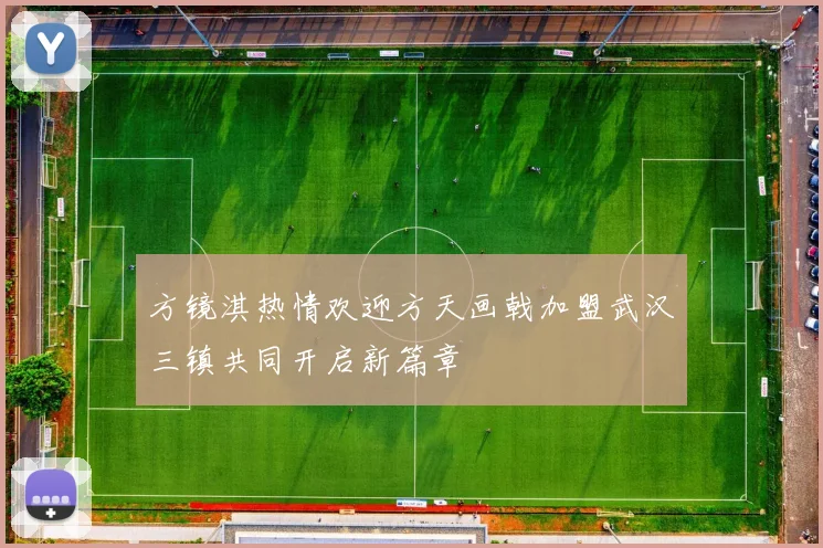 方镜淇热情欢迎方天画戟加盟武汉三镇共同开启新篇章